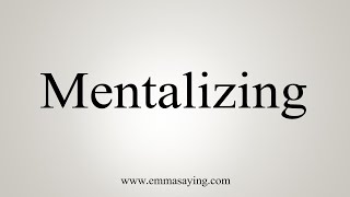 How To Say Mentalizing [upl. by Atiloj]