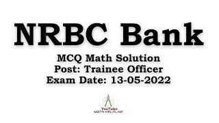 NRBC Bank Post Trainee Officer MCQ Math Solution Exam Date 13052022 [upl. by Suidualc]