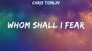 Chris Tomlin  Whom Shall I Fear Lyrics Chris Tomlin [upl. by Solana]