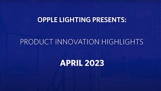 Product innovation highlights April 2023  EN  OPPLE Lighting [upl. by Landers149]