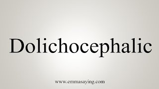 How To Say Dolichocephalic [upl. by Hyacinthe]