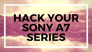 Sony A7 Series Hack  Remove 30 minute video limit add languages  Sony Hack [upl. by Anirbed389]