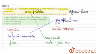 A Generally the intraspecific competition is more intense than interspecific competition R [upl. by Atirehc]