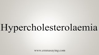 How To Say Hypercholesterolaemia [upl. by Ganiats53]