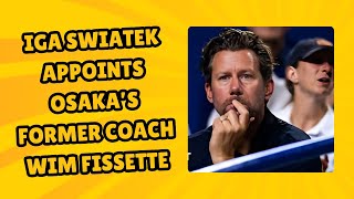 Iga Swiatek Appoints Osaka’s Former Coach Wim Fissette  Analysis of the Impact on Her Career [upl. by Aliehs945]