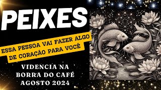 ðŸ›‘â™“PEIXES ESSA PESSOA VAI FAZER ALGO DE CORAÃ‡ÃƒO PRA VOCÃŠAGOSTO 2024âœ¨ [upl. by Karissa]