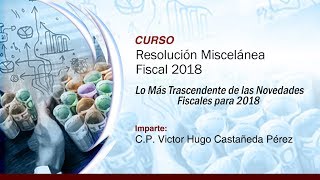 Resolución Miscelánea Fiscal 2018  Lo Más Trascendente de las Novedades Fiscales para 2018 [upl. by Saree]