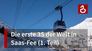 Die erste 3S der Welt Der Alpinexpress Saas Fee  Felskinn Teil 1 [upl. by Dasi]