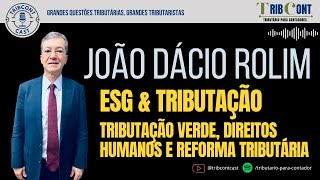 28  Prof João Dácio Rolim  ESG amp Tributação  tribcontcast podcastjuridico tributario esg [upl. by Axia]