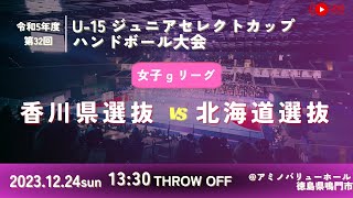 【女子予選リーグ香川県選抜vs北海道選抜20231224】第32回U15ジュニアセレクトカップハンドボール大会 [upl. by Huntingdon]