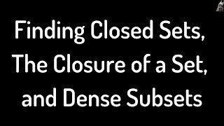 Finding Closed Sets the Closure of a Set and Dense Subsets Topology [upl. by Nochur282]