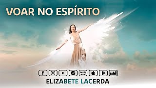 Elizabete Lacerda 🎵 VOAR NO ESPÍRITO 🕊️ [upl. by Bornstein]