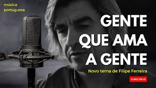 Filipe Ferreira  Gente que ama a gente música original [upl. by Burk551]