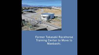 Former Takasaki Racehorse Training Center to Move to Maebashi [upl. by Neahs]