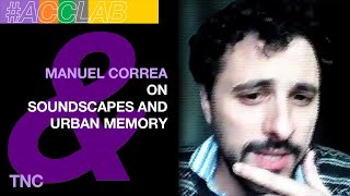 Manuel Correa on Soundscapes and Urban Memory [upl. by Windsor104]