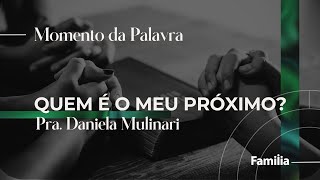 Culto da Familia  Quem é o meuó próximo  Pra Daniela Mulinari [upl. by Itirp]