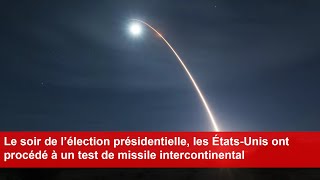 Le soir de l’élection les ÉtatsUnis ont procédé à un test de missile intercontinental [upl. by Ylatan]