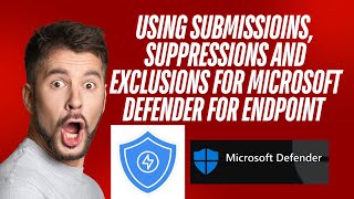 USING SUBMISSIOINS SUPPRESSIONS AND EXCLUSIONS FOR MICROSOFT DEFENDER FOR ENDPOINT [upl. by Vally]