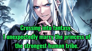 Crossing into fantasy I unexpectedly marry the princess of the strongest human tribe [upl. by Norac531]