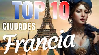 TOP 10 CIUDADES DE Francia🇫🇷  ¡Explora la Belleza de la Tierra del Amor [upl. by Middlesworth]