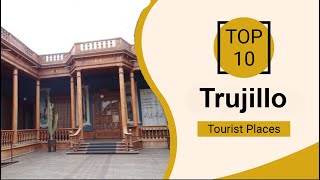 Top 10 Best Tourist Places to Visit in Trujillo  Peru  English [upl. by Tniassuot]