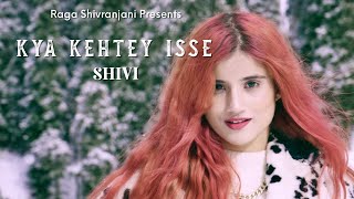 Shivi  Kya Kehtey Isse [upl. by Dagall338]