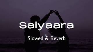 Saiyaara  Mohit Chauhan  Taraannum Mallik  Slowed amp Reverb [upl. by Talya]