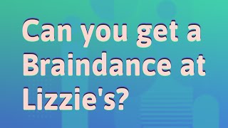 Can you get a Braindance at Lizzies [upl. by Gimpel665]