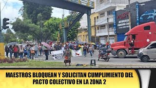 Maestros bloquean y solicitan cumplimiento del pacto colectivo en la zona 2 [upl. by Aiyram]