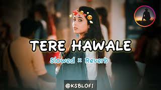 Tere Hawale Lofi Song  Slowed And Reverb  Tere Hawale  Lofi Song  Arijit Singh  KSB Lofi [upl. by Cain]