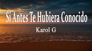 KAROL G  Si Antes Te Hubiera Conocido Letra [upl. by Ateekan]