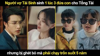 Người vợ Tái Sinh sinh 1 lúc 3 đứa con cho Tổng Tài nhưng bị ghét bỏ mà phải chạy trốn suốt 5 năm [upl. by Klump160]