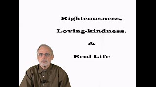 Righteousness Lovingkindness and Real Life [upl. by Emlin]