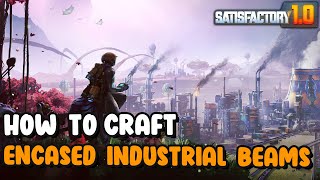 Satisfactory 10 How To Craft Encased Industrial Beams [upl. by Anaeli]