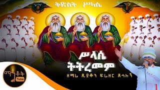 “ሥላሴ ትትረመም”  ዘማሪ ዲያቆን ፍሬዘር ደሳለኝ [upl. by Nagard119]