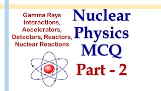 Nuclear Physics MCQ 2  Detectors Accelerators Reactors Gamma Interaction Nuclear Reaction 2020 [upl. by Gilead]