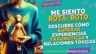 EP 48 ME SIENTO ROTAO DESCUBRE CÓMO SUPERAR TRAUMAS Y RELACIONES TÓXICAS PARA ENCONTRAR TU VALOR [upl. by Rene330]