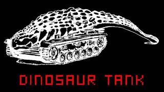 DINOSAUR TANK by DINOSAUR TANK [upl. by Ecinnahs]