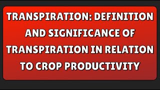 Transpiration Definition and Significance of Transpiration in relation to Crop Productivity [upl. by Namrac366]