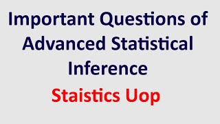 Important Questions Of Advanced Statistical Inference Q1 and Q2  Statistics Uop [upl. by Aleac]