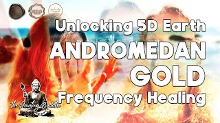 Unlocking 5D Earth ANDROMEDAN GOLD Frequency Healing [upl. by Hubert]