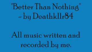 Better than Nothing by Deathkllr84 [upl. by Aihsened]