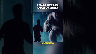 LENDA URBANA O PAI DA MATA [upl. by Previdi]