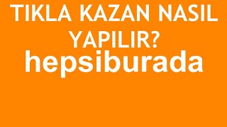 Hepsiburada Tıkla Kazan Nasıl Yapılır [upl. by Uy457]