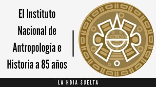 ¿Qué es el INAH reflexión a sus 85 años LaHojaSuelta [upl. by Idolla]