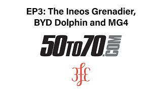 50to70 podcast  Episode 3 The Ineos Grenadier BYD Dolphin and MG4 XPower [upl. by Florance629]