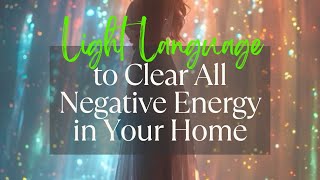 Light language to clear all negative energy in your space or home [upl. by Madora203]