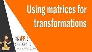 Using matrices for transformations  Methods 3 and 4  MaffsGuru [upl. by Iams625]