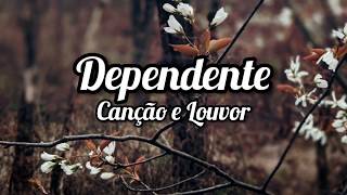 Canção e Louvor  DEPENDENTE  Letra  Lyrics [upl. by Nonek496]