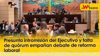 Presunta intromisión del Ejecutivo y falta de quórum empañan debate de reforma laboral  La W [upl. by Carlen]